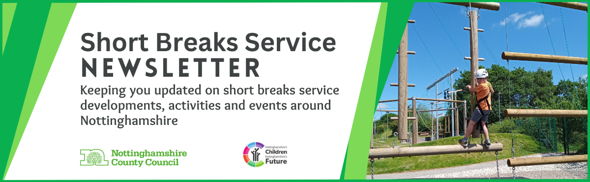 Short Breaks Service Newsletter - Keeping you updated on short breaks service developments, activities and events around Nottinghamshire.
